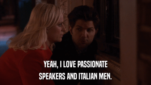 YEAH, I LOVE PASSIONATE SPEAKERS AND ITALIAN MEN. 