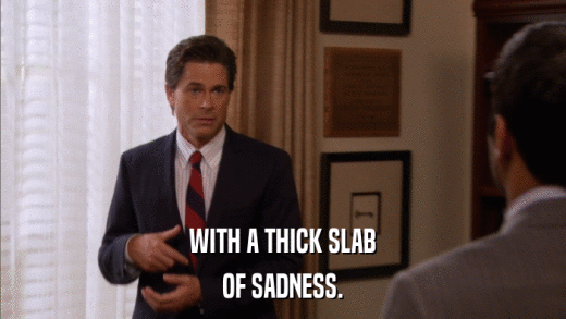 WITH A THICK SLAB OF SADNESS. 