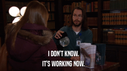 I DON'T KNOW. IT'S WORKING NOW. 