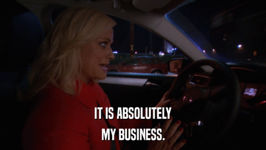 IT IS ABSOLUTELY MY BUSINESS. 