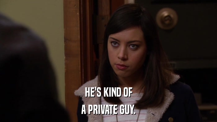 HE'S KIND OF A PRIVATE GUY. 