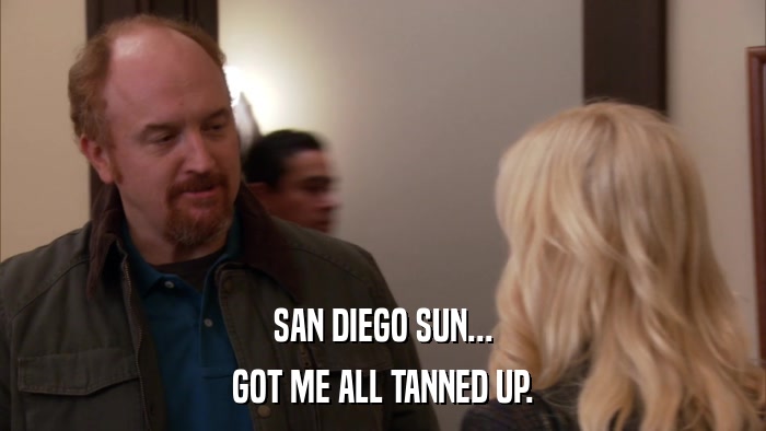 SAN DIEGO SUN... GOT ME ALL TANNED UP. 