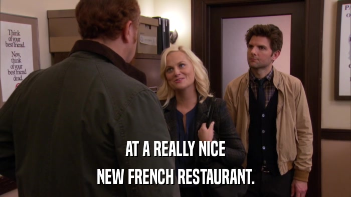 AT A REALLY NICE NEW FRENCH RESTAURANT. 