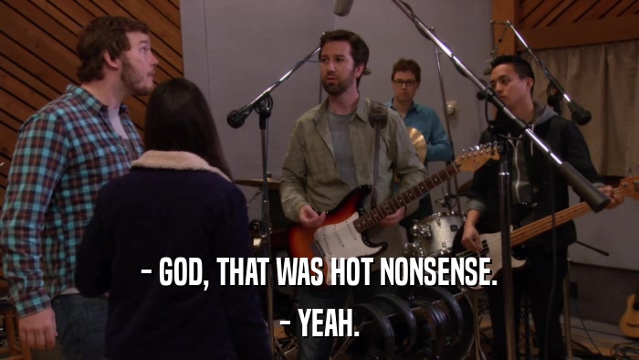 - GOD, THAT WAS HOT NONSENSE. - YEAH. 