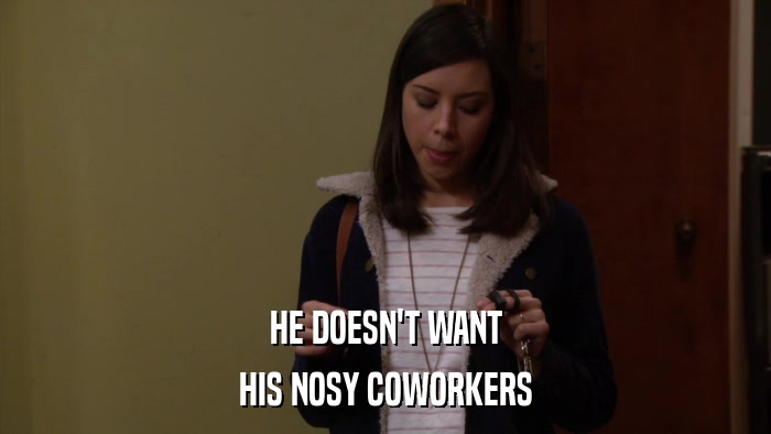HE DOESN'T WANT HIS NOSY COWORKERS 