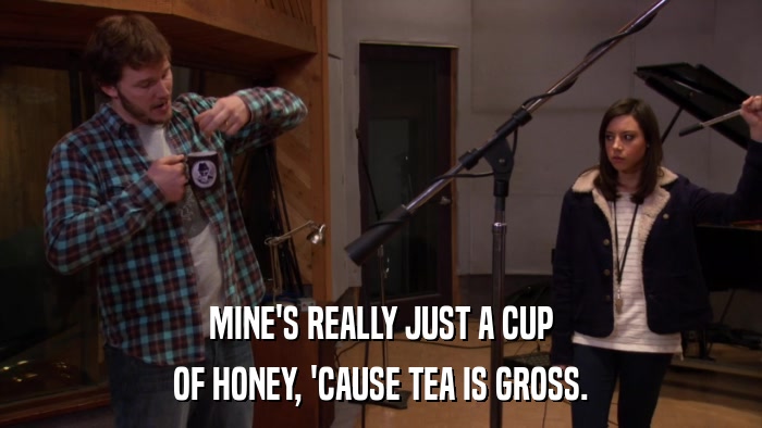 MINE'S REALLY JUST A CUP OF HONEY, 'CAUSE TEA IS GROSS. 