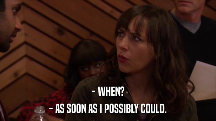 - WHEN? - AS SOON AS I POSSIBLY COULD. 