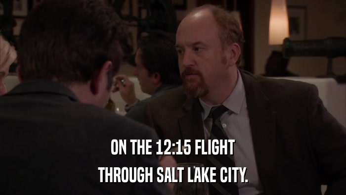 ON THE 12:15 FLIGHT THROUGH SALT LAKE CITY. 