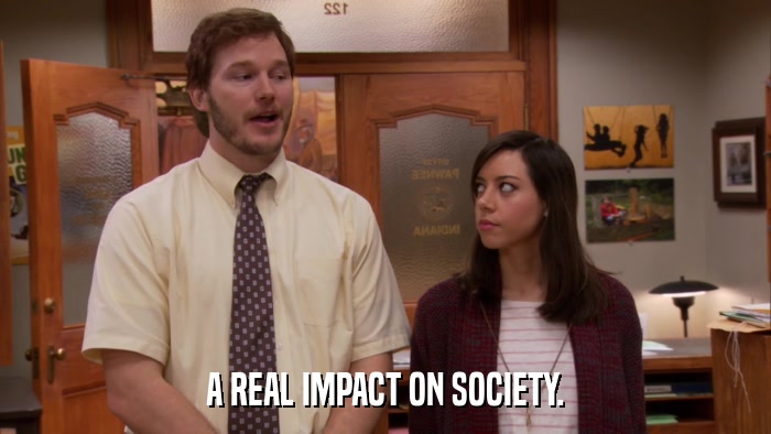 A REAL IMPACT ON SOCIETY.  