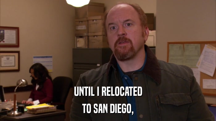 UNTIL I RELOCATED TO SAN DIEGO, 
