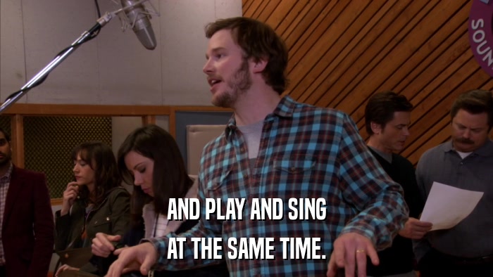 AND PLAY AND SING AT THE SAME TIME. 