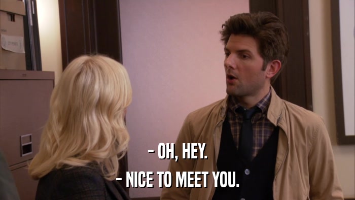 - OH, HEY. - NICE TO MEET YOU. 