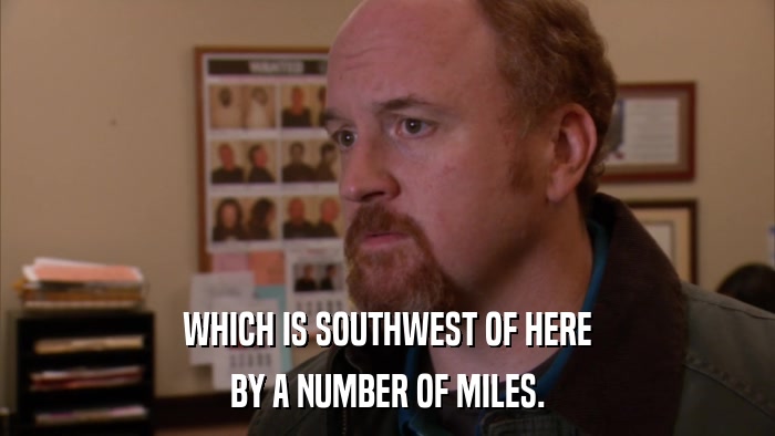 WHICH IS SOUTHWEST OF HERE BY A NUMBER OF MILES. 