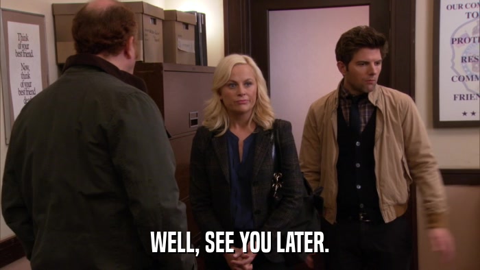 WELL, SEE YOU LATER.  