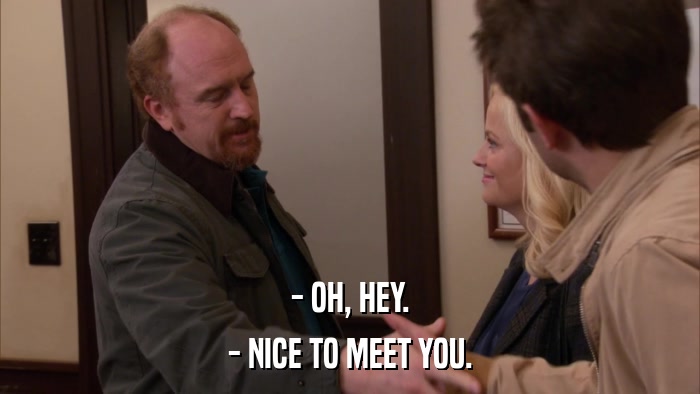 - OH, HEY. - NICE TO MEET YOU. 