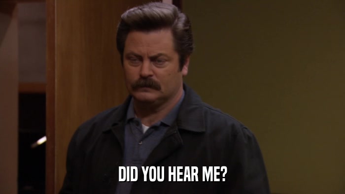 DID YOU HEAR ME?  