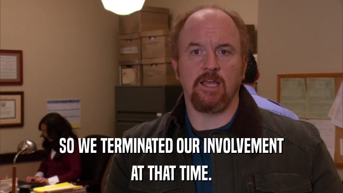 SO WE TERMINATED OUR INVOLVEMENT AT THAT TIME. 