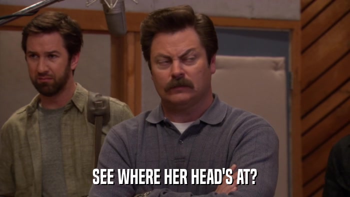SEE WHERE HER HEAD'S AT?  