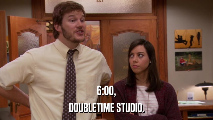 6:00, DOUBLETIME STUDIO. 