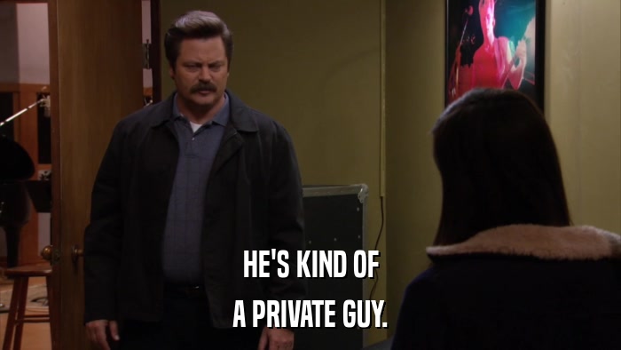 HE'S KIND OF A PRIVATE GUY. 
