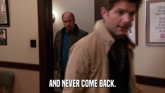 AND NEVER COME BACK.  