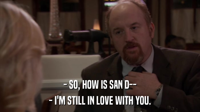 - SO, HOW IS SAN D-- - I'M STILL IN LOVE WITH YOU. 