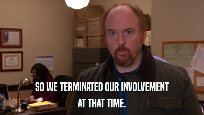 SO WE TERMINATED OUR INVOLVEMENT AT THAT TIME. 