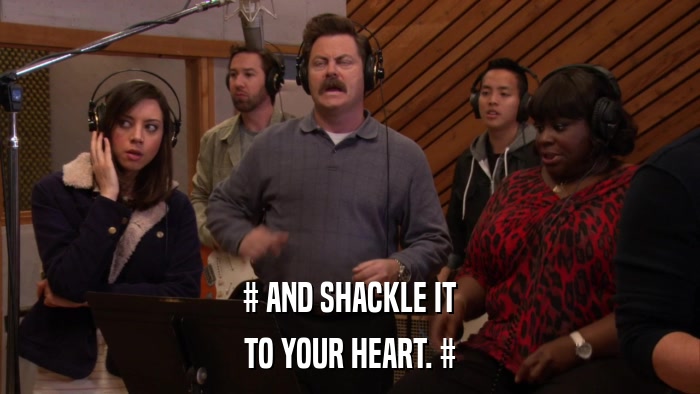 # AND SHACKLE IT TO YOUR HEART. # 
