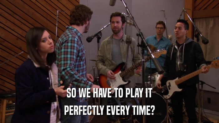 SO WE HAVE TO PLAY IT PERFECTLY EVERY TIME? 