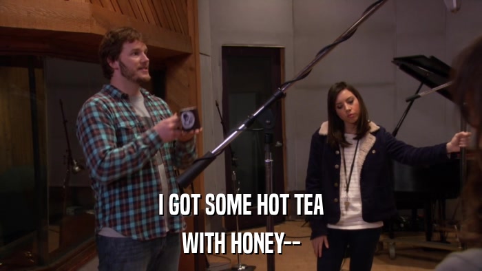 I GOT SOME HOT TEA WITH HONEY-- 