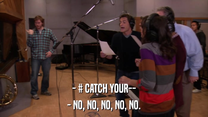 - # CATCH YOUR-- - NO, NO, NO, NO, NO. 