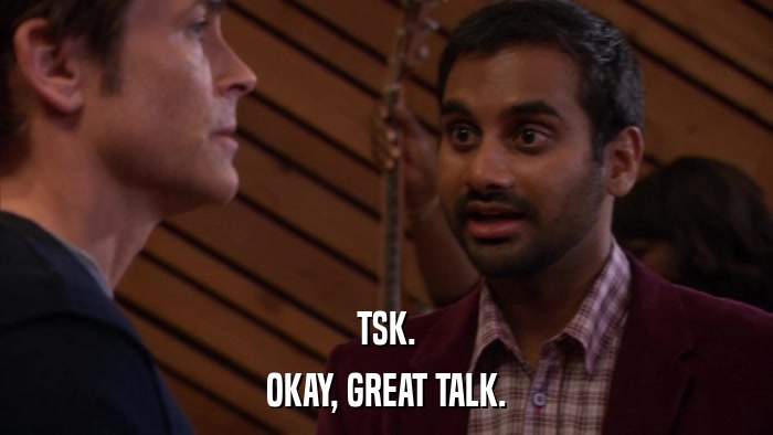 TSK. OKAY, GREAT TALK. 