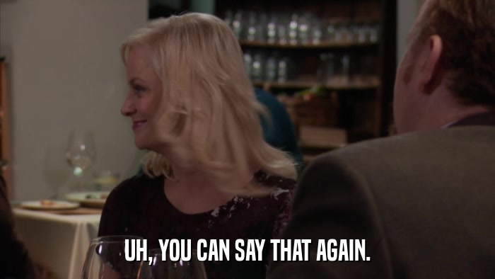 UH, YOU CAN SAY THAT AGAIN.  