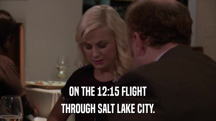 ON THE 12:15 FLIGHT THROUGH SALT LAKE CITY. 
