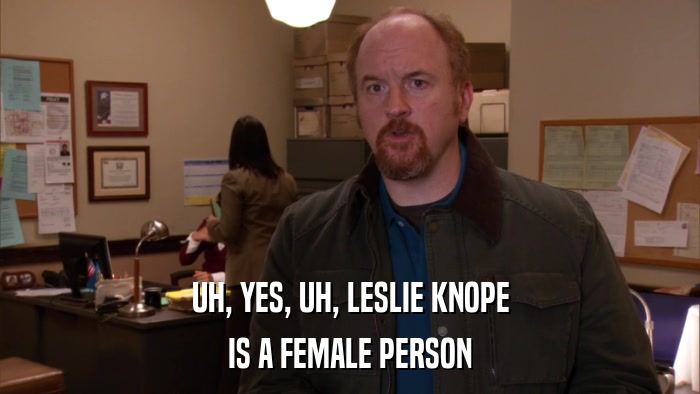 UH, YES, UH, LESLIE KNOPE IS A FEMALE PERSON 