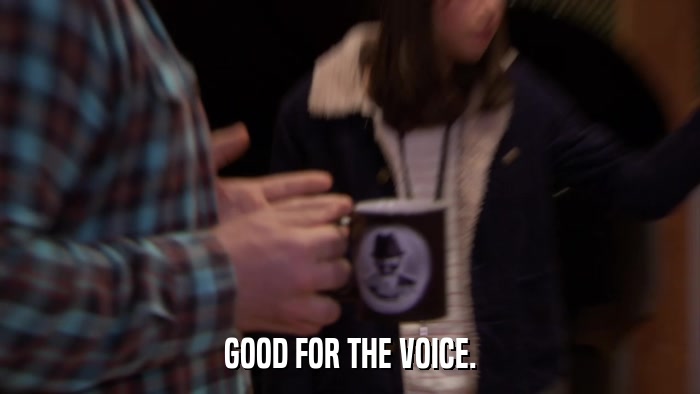 GOOD FOR THE VOICE.  