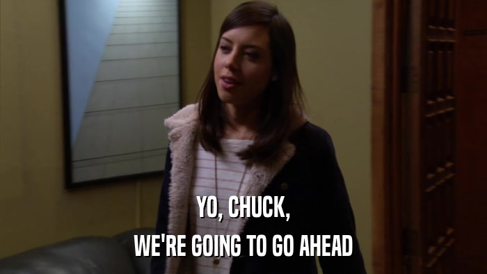 YO, CHUCK, WE'RE GOING TO GO AHEAD 