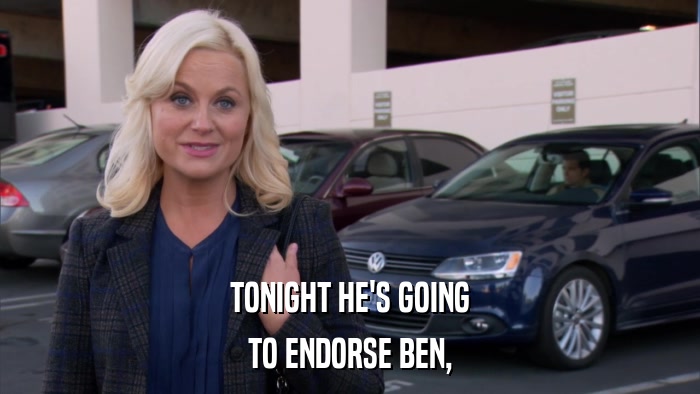 TONIGHT HE'S GOING TO ENDORSE BEN, 