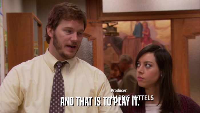 AND THAT IS TO PLAY IT.  