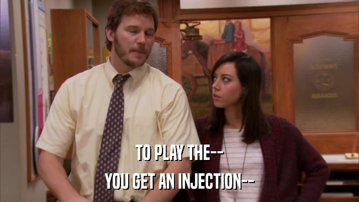 TO PLAY THE-- YOU GET AN INJECTION-- 
