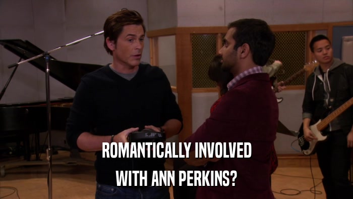 ROMANTICALLY INVOLVED WITH ANN PERKINS? 