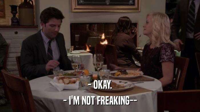 - OKAY. - I'M NOT FREAKING-- 