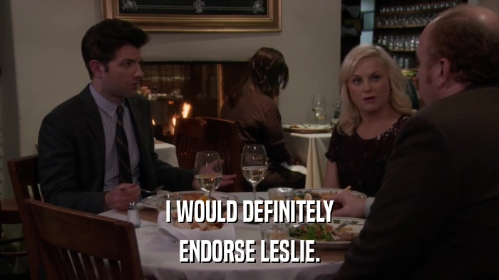 I WOULD DEFINITELY ENDORSE LESLIE. 
