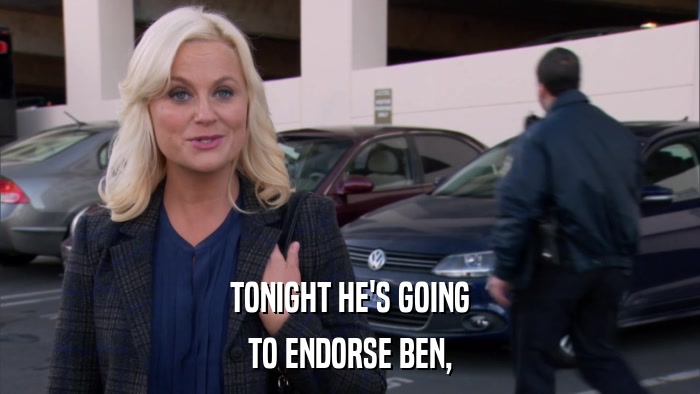 TONIGHT HE'S GOING TO ENDORSE BEN, 