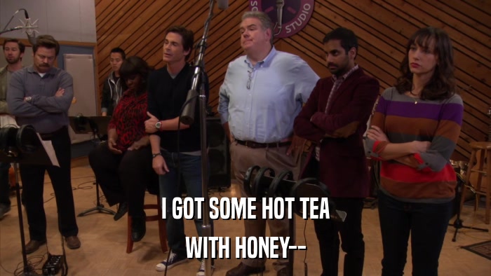 I GOT SOME HOT TEA WITH HONEY-- 