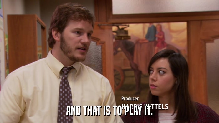 AND THAT IS TO PLAY IT.  