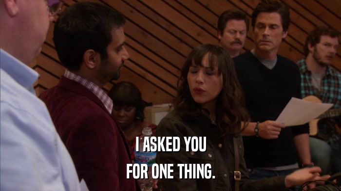 I ASKED YOU FOR ONE THING. 