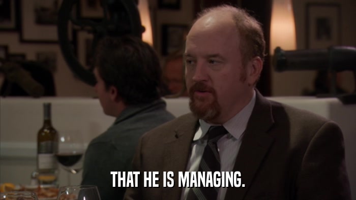 THAT HE IS MANAGING.  