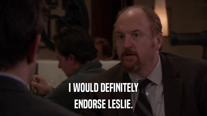 I WOULD DEFINITELY ENDORSE LESLIE. 