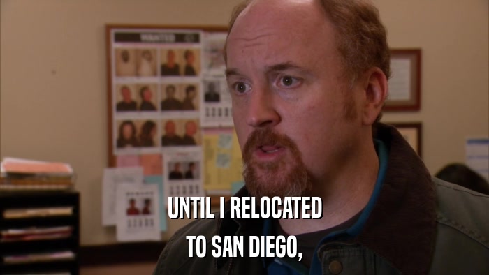 UNTIL I RELOCATED TO SAN DIEGO, 
